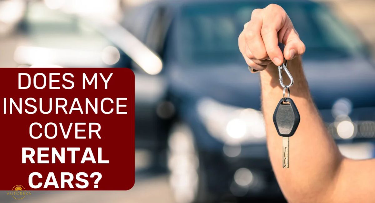 Does My Auto Insurance Cover Rental Cars? Find Out Now